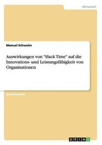 bokomslag Auswirkungen von &quot;Slack Time&quot; auf die Innovations- und Leistungsfhigkeit von Organisationen