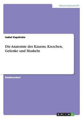 bokomslag Die Anatomie des Kauens. Knochen, Gelenke und Muskeln