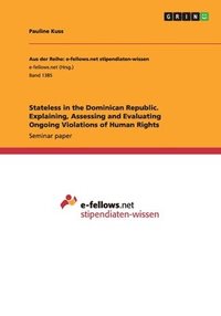 bokomslag Stateless in the Dominican Republic. Explaining, Assessing and Evaluating Ongoing Violations of Human Rights