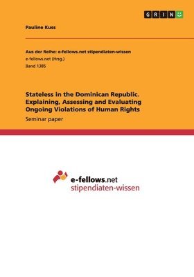 Stateless in the Dominican Republic. Explaining, Assessing and Evaluating Ongoing Violations of Human Rights 1