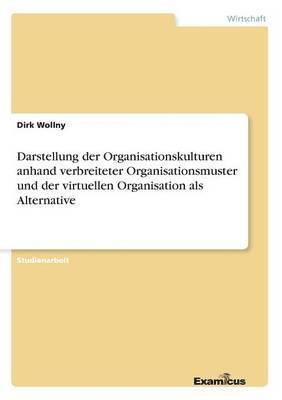 Darstellung der Organisationskulturen anhand verbreiteter Organisationsmuster und der virtuellen Organisation als Alternative 1