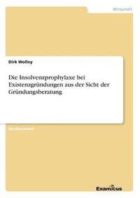 bokomslag Die Insolvenzprophylaxe bei Existenzgrndungen aus der Sicht der Grndungsberatung