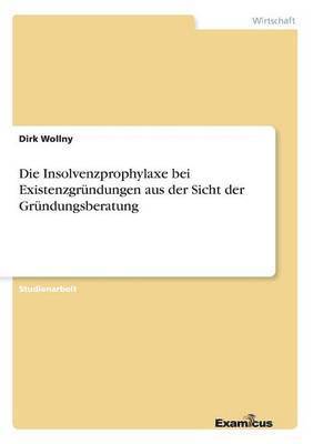 Insolvenzprophylaxe bei Existenzgründungen aus der Sicht der Gründungsberatung