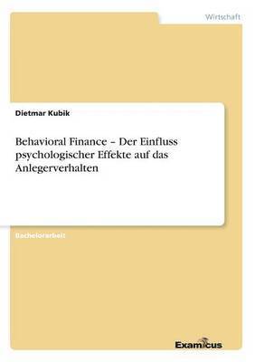 Dietmar Kubik - Behavioral Finance - Der Einfluss psychologischer Effekte auf das Anlegerverhalten, Häftad. Tillgänglighet: Lägg i varukorg