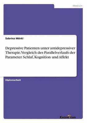 bokomslag Depressive Patienten unter antidepressiver Therapie. Vergleich des Parallelverlaufs der Parameter Schlaf, Kognition und Affekt
