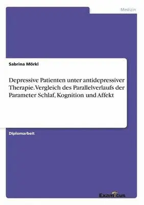 Sabrina Mörkl - Depressive Patienten unter antidepressiver Therapie. Vergleich des Parallelverlaufs der Parameter Schlaf, Kognition und Affekt, Häftad. Tillgänglighet: Lägg i varukorg