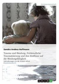 bokomslag Trauma und Bindung. Frühkindliche Traumatisierung und ihre Einflüsse auf die Bindungsfähigkeit