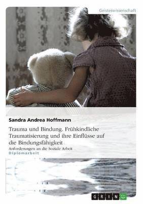 bokomslag Trauma und Bindung. Frühkindliche Traumatisierung und ihre Einflüsse auf die Bindungsfähigkeit