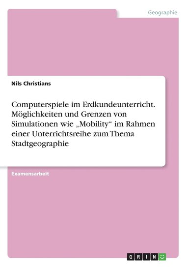 bokomslag Computerspiele im Erdkundeunterricht.Mglichkeiten und Grenzen von Simulationen wie &quot;Mobility&quot; im Rahmen einer Unterrichtsreihe zum Thema Stadtgeographie