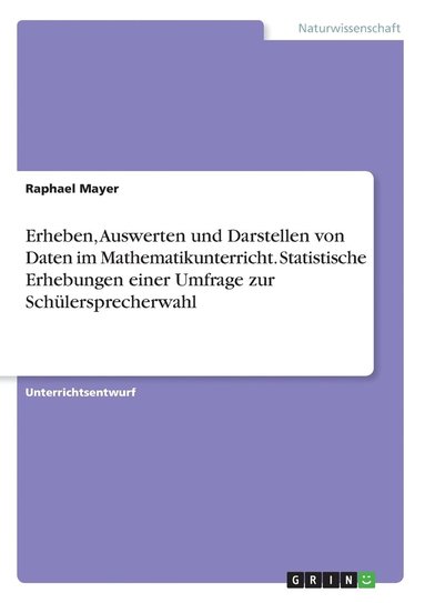 bokomslag Erheben, Auswerten und Darstellen von Daten im Mathematikunterricht. Statistische Erhebungen einer Umfrage zur Schlersprecherwahl