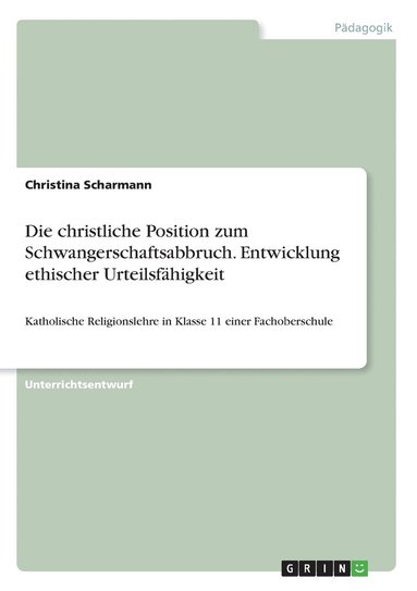 bokomslag Die christliche Position zum Schwangerschaftsabbruch. Entwicklung ethischer Urteilsfahigkeit