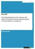 bokomslag Die Zukunftschancen Des Esports. Hat Esports Potential Sich ALS Zuschauersport in Deutschland Zu Etablieren?