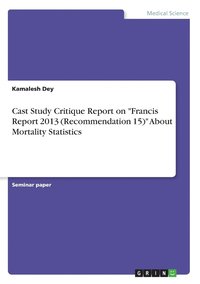 bokomslag Cast Study Critique Report on Francis Report 2013 (Recommendation 15) About Mortality Statistics