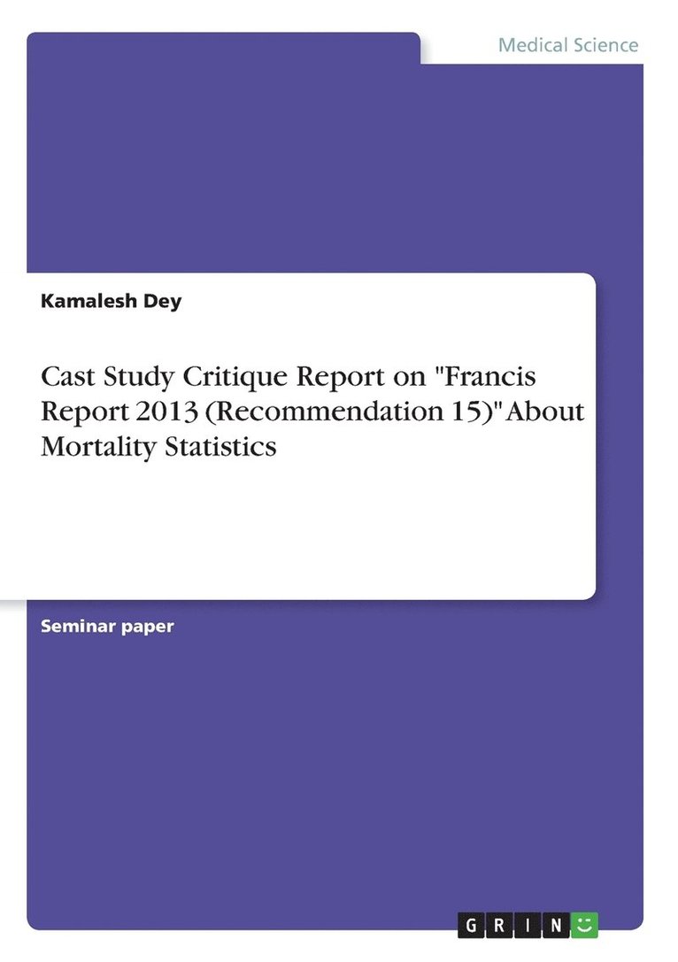 Cast Study Critique Report on Francis Report 2013 (Recommendation 15) About Mortality Statistics 1