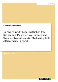bokomslag Impact of Work-Study Conflict on Job Satisfaction, Presenteeism, Burnout and Turnover Intentions with Moderating Role of Supervisor Support