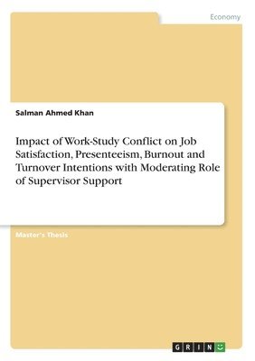 bokomslag Impact of Work-Study Conflict on Job Satisfaction, Presenteeism, Burnout and Turnover Intentions with Moderating Role of Supervisor Support
