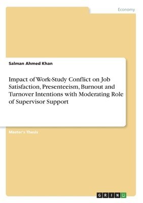 Impact of Work-Study Conflict on Job Satisfaction, Presenteeism, Burnout and Turnover Intentions with Moderating Role of Supervisor Support 1
