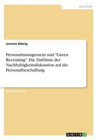 bokomslag Personalmanagement Und Green Recruiting.Die Einflusse Der Nachhaltigkeitsdiskussion Auf Die Personalbeschaffung