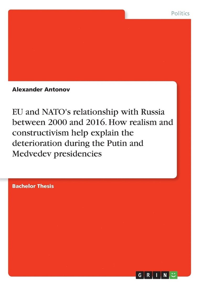 Alexander Antonov - EU and NATO's relationship with Russia between 2000 and 2016. How realism and constructivism help explain the deterioration during the Putin and Medvedev presidencies, Häftad