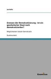 bokomslag Grenzen der Demokratisierung - Ist ein gescheiterter Staat noch demokratisierbar?