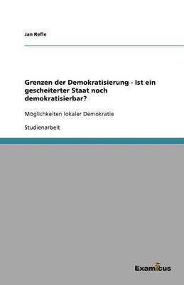 bokomslag Grenzen der Demokratisierung - Ist ein gescheiterter Staat noch demokratisierbar?