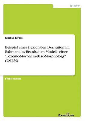 bokomslag Beispiel einer flexionalen Derivation im Rahmen des Beardschen Modells einer &quot;Lexeme-Morphem-Base-Morphology&quot; (LMBM)