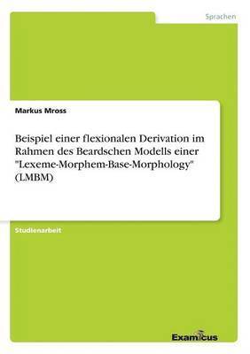 Markus Mross - Beispiel einer flexionalen Derivation im Rahmen des Beardschen Modells einer "Lexeme-Morphem-Base-Morphology" (LMBM), Häftad