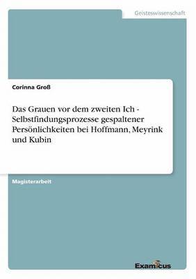 bokomslag Das Grauen vor dem zweiten Ich - Selbstfindungsprozesse gespaltener Persoenlichkeiten bei Hoffmann, Meyrink und Kubin