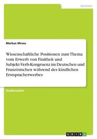 bokomslag Wissenschaftliche Positionen zum Thema vom Erwerb von Finitheit und Subjekt-Verb-Kongruenz im Deutschen und Franzoesischen wahrend des kindlichen Erstspracherwerbes