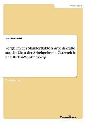 bokomslag Vergleich des Standortfaktors Arbeitskrfte aus der Sicht der Arbeitgeber in sterreich und Baden-Wrttemberg