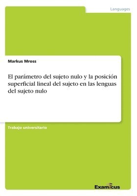 Markus Mross - El parámetro del sujeto nulo y la posición superficial lineal del sujeto en las lenguas del sujeto nulo, Häftad