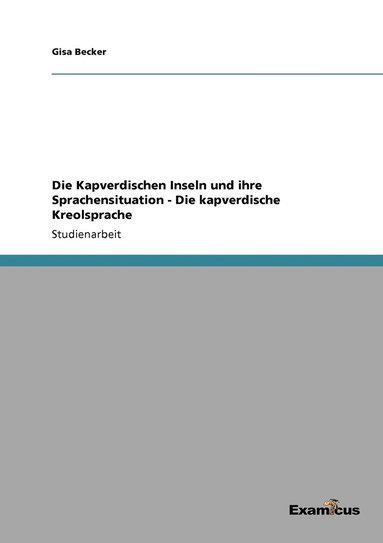 bokomslag Die Kapverdischen Inseln und ihre Sprachensituation - Die kapverdische Kreolsprache