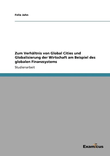 bokomslag Zum Verhltnis von Global Cities und Globalisierung der Wirtschaft am Beispiel des globalen Finanzsystems