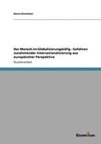 bokomslag Der Mensch im Globalisierungskafig - Gefahren zunehmender Internationalisierung aus europaischer Perspektive