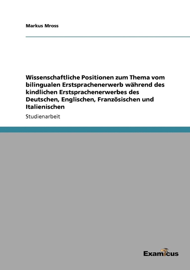 Markus Mross - Wissenschaftliche Positionen zum Thema vom bilingualen Erstsprachenerwerb während des kindlichen Erstsprachenerwerbes des Deutschen, Englischen, Französischen und Italienischen, Häftad