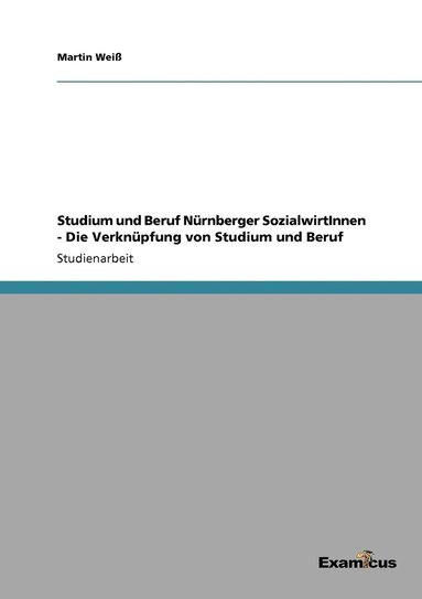 bokomslag Studium und Beruf Nrnberger SozialwirtInnen - Die Verknpfung von Studium und Beruf