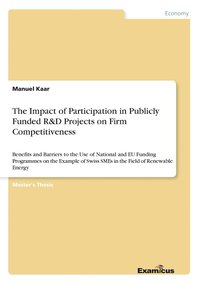 bokomslag The Impact of Participation in Publicly Funded R&D Projects on Firm Competitiveness: Benefits and Barriers to the Use of National and EU Funding Progr