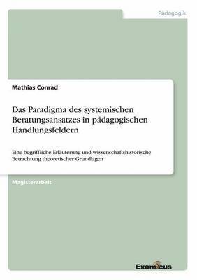 Mathias Conrad - Paradigma des systemischen Beratungsansatzes in pädagogischen Handlungsfeldern, Häftad