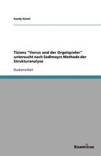 bokomslag Tizians 'Venus Und Der Orgelspieler' Untersucht Nach Sedlmayrs Methode Der Strukturanalyse