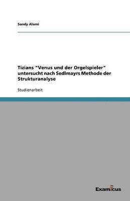 Tizians "Venus und der Orgelspieler" untersucht nach Sedlmayrs Methode der Strukturanalyse
