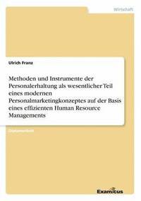 bokomslag Methoden und Instrumente der Personalerhaltung als wesentlicher Teil eines modernen Personalmarketingkonzeptes auf der Basis eines effizienten Human Resource Managements