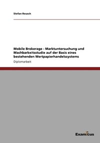 bokomslag Mobile Brokerage - Marktuntersuchung und Machbarkeitsstudie auf der Basis eines bestehenden Wertpapierhandelssystems