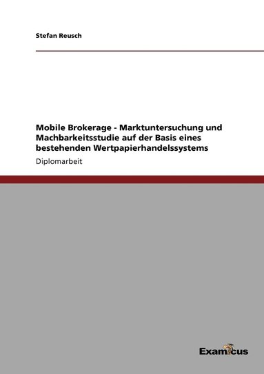 bokomslag Mobile Brokerage - Marktuntersuchung und Machbarkeitsstudie auf der Basis eines bestehenden Wertpapierhandelssystems