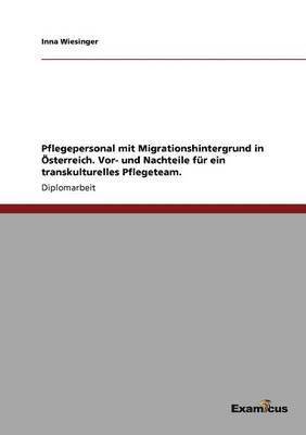 Inna Wiesinger - Pflegepersonal mit Migrationshintergrund in Österreich. Vor- und Nachteile für ein transkulturelles Pflegeteam., Häftad