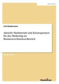 bokomslag Aktuelle Markttrends und Konsequenzen fr das Marketing im Business-to-Business-Bereich