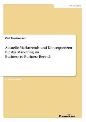 bokomslag Aktuelle Markttrends und Konsequenzen für das Marketing im Business-to-Business-Bereich