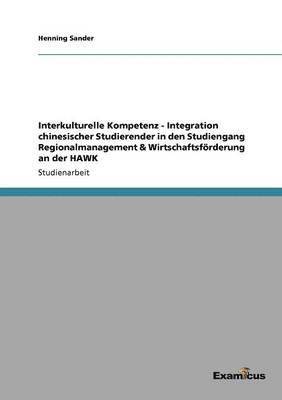 bokomslag Interkulturelle Kompetenz - Integration chinesischer Studierender in den Studiengang Regionalmanagement & Wirtschaftsfrderung an der HAWK