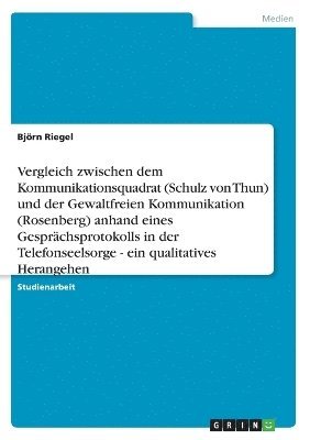 bokomslag Vergleich zwischen dem Kommunikationsquadrat (Schulz von Thun) und der Gewaltfreien Kommunikation (Rosenberg) anhand eines Gesprächsprotokolls in der Telefonseelsorge - ein qualitatives Herangehen