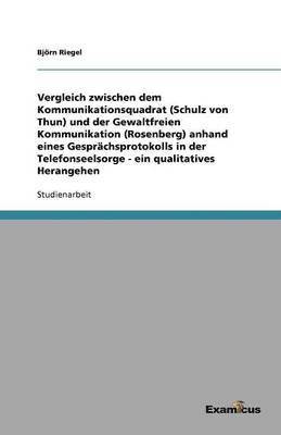 bokomslag Vergleich zwischen dem Kommunikationsquadrat (Schulz von Thun) und der Gewaltfreien Kommunikation (Rosenberg) anhand eines Gesprchsprotokolls in der Telefonseelsorge - ein qualitatives Herangehen