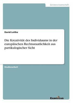 bokomslag Die Kreativitt des Individuums in der europischen Rechtsstaatlichkeit aus partikulogischer Sicht